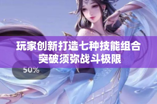 玩家创新打造七种技能组合 突破须弥战斗极限