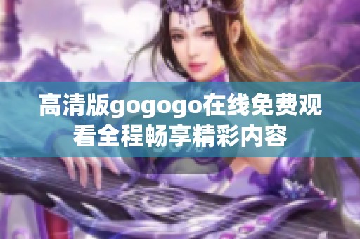 高清版gogogo在线免费观看全程畅享精彩内容