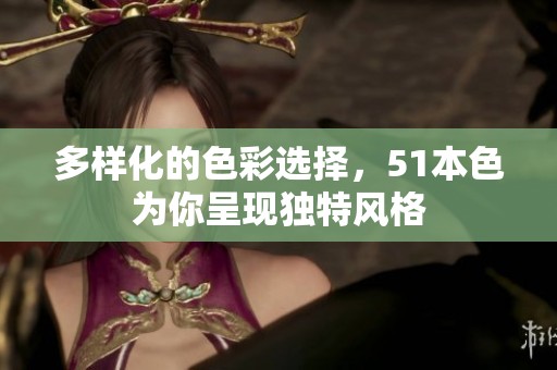 多样化的色彩选择，51本色为你呈现独特风格
