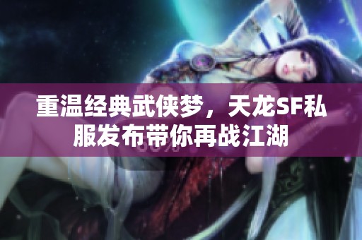 重温经典武侠梦，天龙SF私服发布带你再战江湖