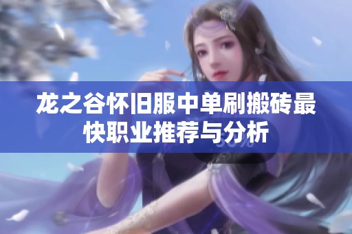 龙之谷怀旧服中单刷搬砖最快职业推荐与分析