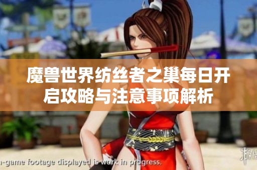 魔兽世界纺丝者之巢每日开启攻略与注意事项解析