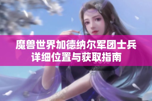 魔兽世界加德纳尔军团士兵详细位置与获取指南