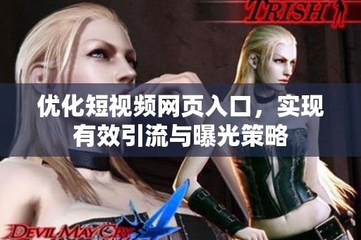 优化短视频网页入口，实现有效引流与曝光策略
