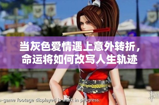 当灰色爱情遇上意外转折，命运将如何改写人生轨迹