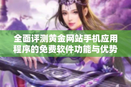 全面评测黄金网站手机应用程序的免费软件功能与优势
