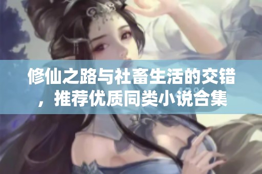 修仙之路与社畜生活的交错，推荐优质同类小说合集