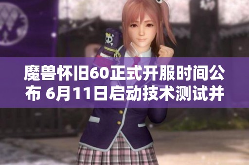 魔兽怀旧60正式开服时间公布 6月11日启动技术测试并提供免费体验
