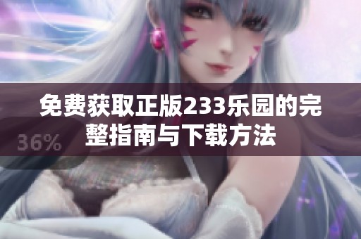 免费获取正版233乐园的完整指南与下载方法