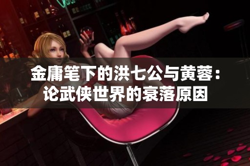 金庸笔下的洪七公与黄蓉：论武侠世界的衰落原因