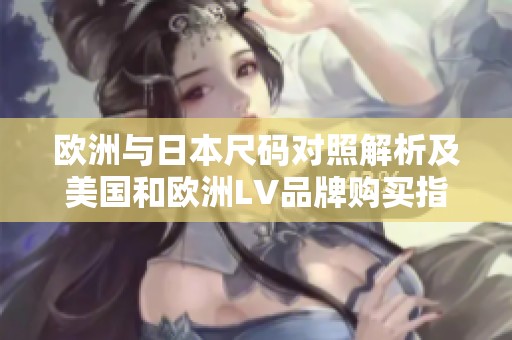欧洲与日本尺码对照解析及美国和欧洲LV品牌购买指南