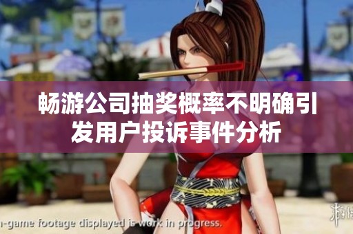 畅游公司抽奖概率不明确引发用户投诉事件分析