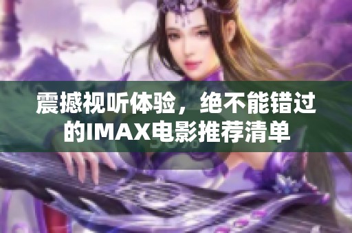 震撼视听体验，绝不能错过的IMAX电影推荐清单