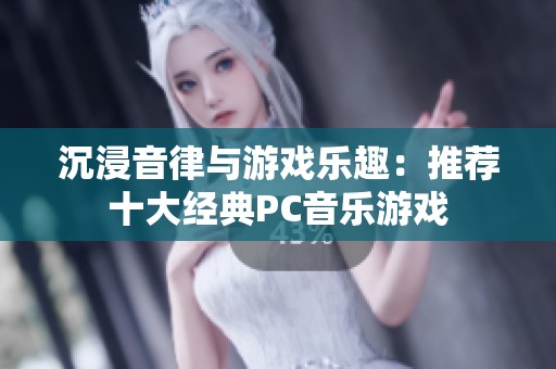 沉浸音律与游戏乐趣：推荐十大经典PC音乐游戏