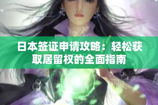 日本签证申请攻略：轻松获取居留权的全面指南
