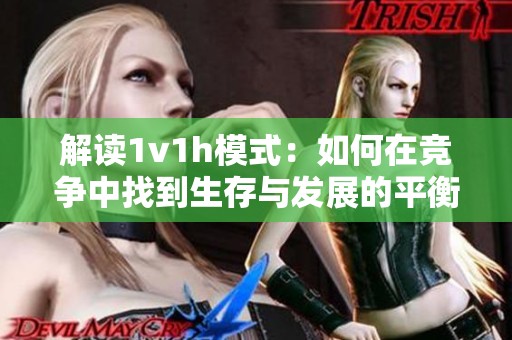 解读1v1h模式：如何在竞争中找到生存与发展的平衡