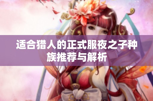 适合猎人的正式服夜之子种族推荐与解析