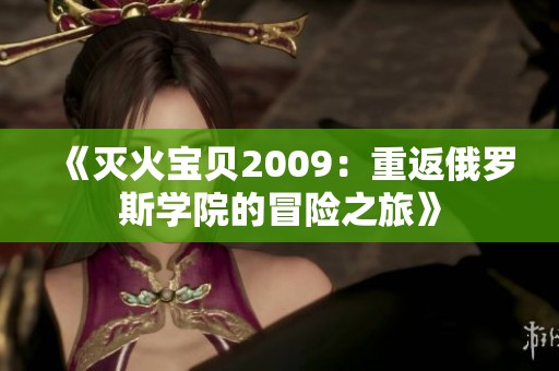《灭火宝贝2009：重返俄罗斯学院的冒险之旅》
