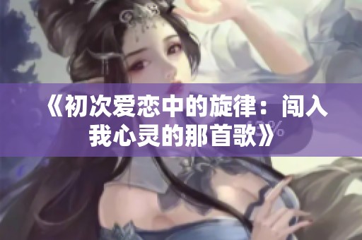 《初次爱恋中的旋律：闯入我心灵的那首歌》