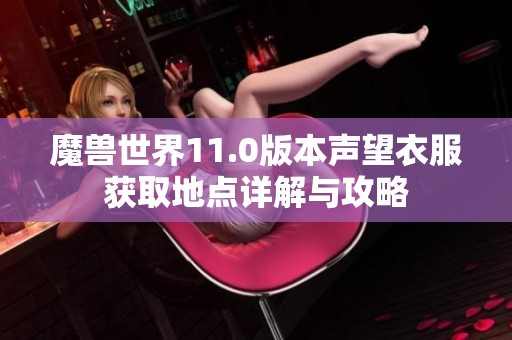魔兽世界11.0版本声望衣服获取地点详解与攻略