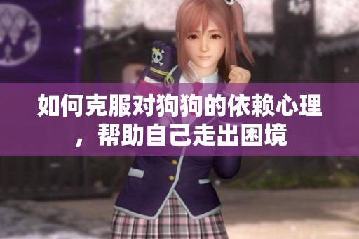 如何克服对狗狗的依赖心理，帮助自己走出困境