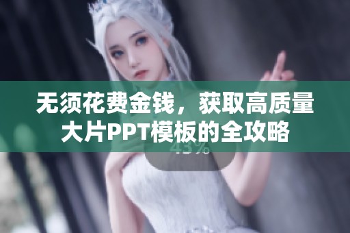 无须花费金钱，获取高质量大片PPT模板的全攻略