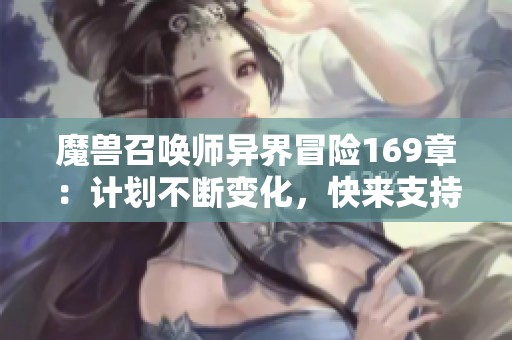 魔兽召唤师异界冒险169章：计划不断变化，快来支持我们！