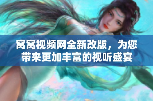 窝窝视频网全新改版，为您带来更加丰富的视听盛宴