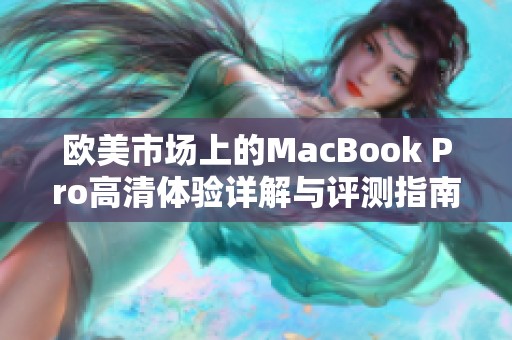 欧美市场上的MacBook Pro高清体验详解与评测指南