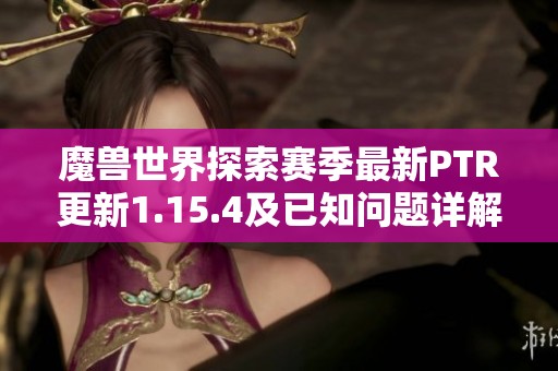 魔兽世界探索赛季最新PTR更新1.15.4及已知问题详解