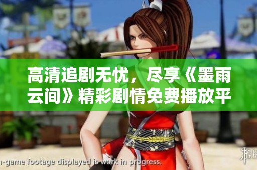 高清追剧无忧，尽享《墨雨云间》精彩剧情免费播放平台