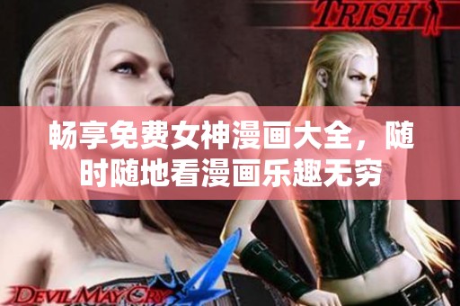 畅享免费女神漫画大全，随时随地看漫画乐趣无穷
