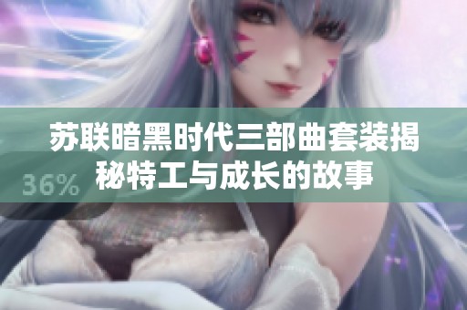 苏联暗黑时代三部曲套装揭秘特工与成长的故事