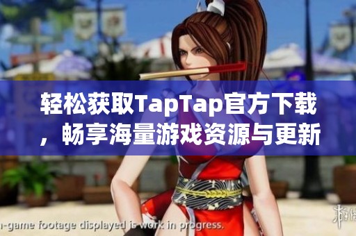 轻松获取TapTap官方下载，畅享海量游戏资源与更新信息