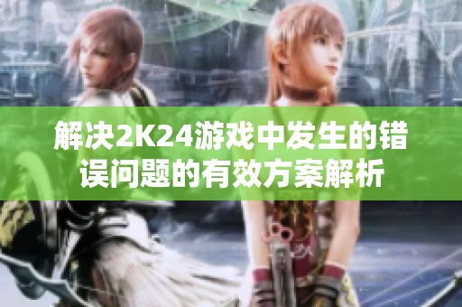解决2K24游戏中发生的错误问题的有效方案解析