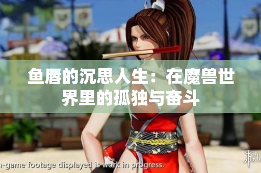 鱼唇的沉思人生：在魔兽世界里的孤独与奋斗