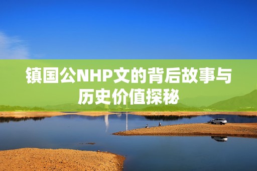 镇国公NHP文的背后故事与历史价值探秘