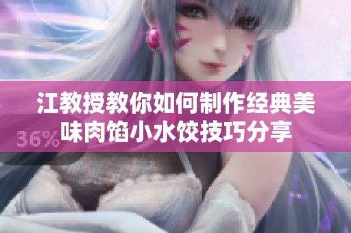 江教授教你如何制作经典美味肉馅小水饺技巧分享