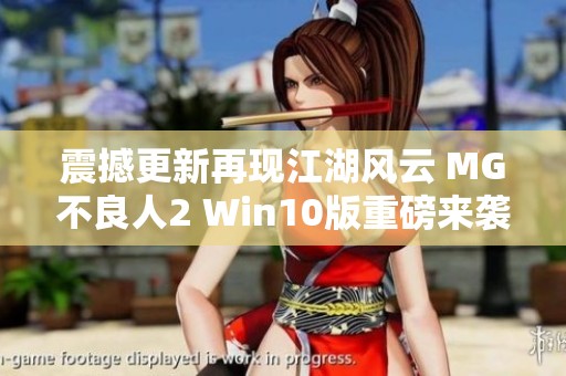 震撼更新再现江湖风云 MG不良人2 Win10版重磅来袭