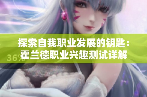 探索自我职业发展的钥匙：霍兰德职业兴趣测试详解
