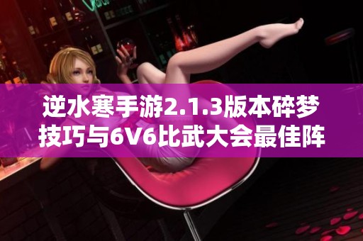 逆水寒手游2.1.3版本碎梦技巧与6V6比武大会最佳阵容分享