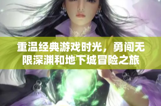 重温经典游戏时光，勇闯无限深渊和地下城冒险之旅