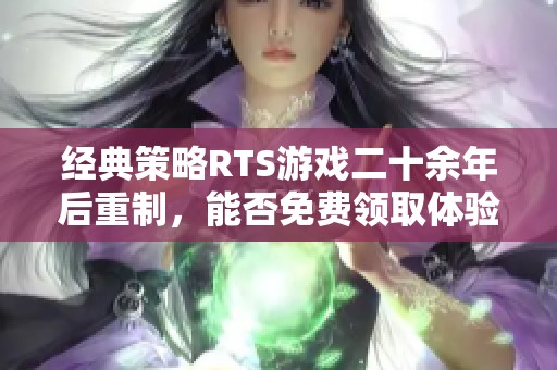 经典策略RTS游戏二十余年后重制，能否免费领取体验