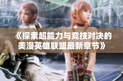 《探索超能力与竞技对决的美漫英雄联盟最新章节》