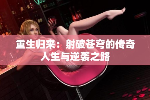 重生归来：射破苍穹的传奇人生与逆袭之路
