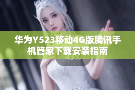华为Y523移动4G版腾讯手机管家下载安装指南
