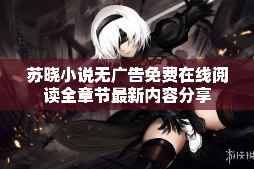 苏晓小说无广告免费在线阅读全章节最新内容分享
