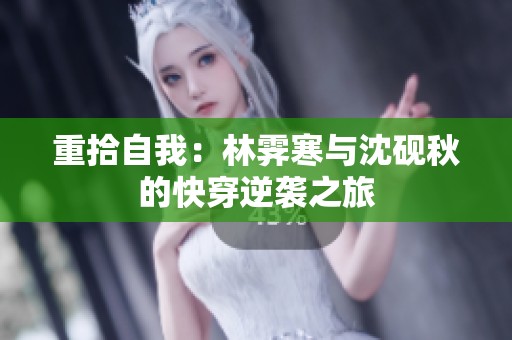 重拾自我：林霁寒与沈砚秋的快穿逆袭之旅