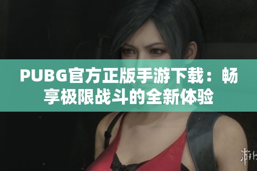 PUBG官方正版手游下载：畅享极限战斗的全新体验
