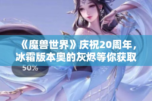 《魔兽世界》庆祝20周年，冰霜版本奥的灰烬等你获取